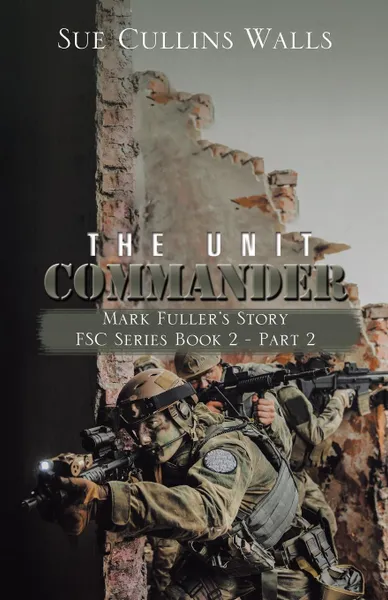 Обложка книги The Unit Commander. Mark Fuller.s Story, Sue Cullins Walls