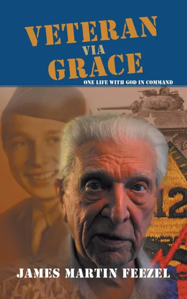 Обложка книги Veteran via Grace. One Life with God in Command, James Martin Feezel