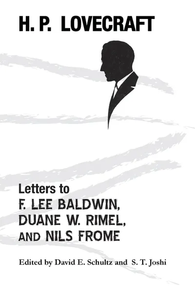 Обложка книги Letters to F. Lee Baldwin, Duane W. Rimel, and Nils Frome, H. P. Lovecraft, David E. Schultz, S. T. Joshi