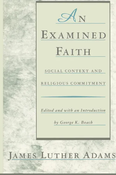 Обложка книги An Examined Faith. Social Context and Religious Commitment, James Luther Adams