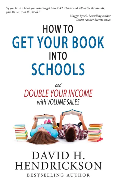 Обложка книги How to Get Your Book Into Schools and Double Your Income With Volume Sales, David H. Hendrickson