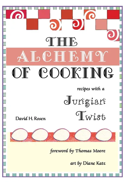 Обложка книги The Alchemy of Cooking. Recipes with a Jungian Twist, David  H Rosen