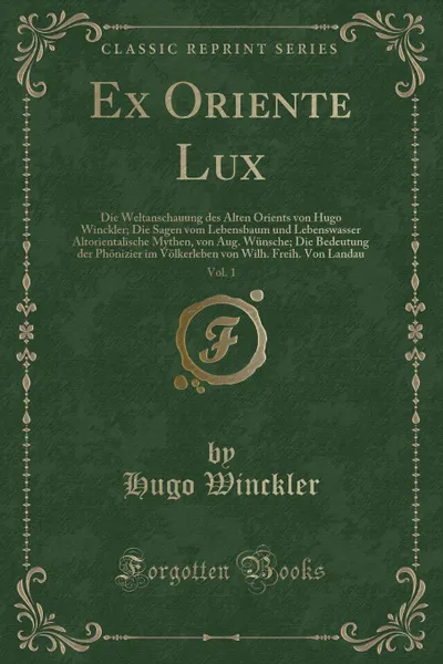 Обложка книги Ex Oriente Lux, Vol. 1. Die Weltanschauung des Alten Orients von Hugo Winckler; Die Sagen vom Lebensbaum und Lebenswasser Altorientalische Mythen, von Aug. Wunsche; Die Bedeutung der Phonizier im Volkerleben von Wilh. Freih. Von Landau, Hugo Winckler