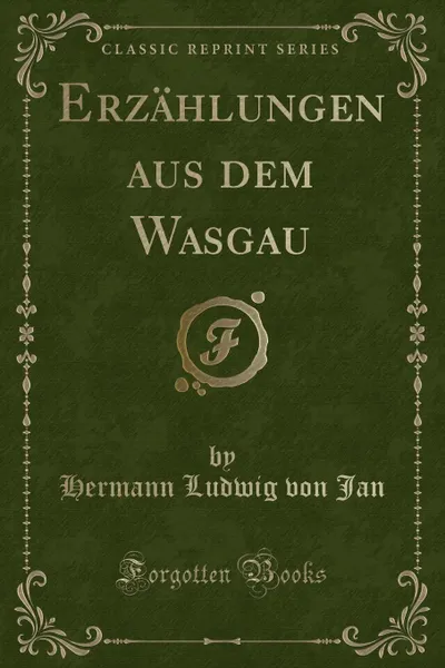 Обложка книги Erzahlungen aus dem Wasgau (Classic Reprint), Hermann Ludwig von Jan