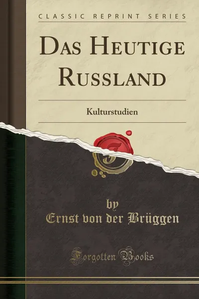 Обложка книги Das Heutige Russland. Kulturstudien (Classic Reprint), Ernst von der Brüggen