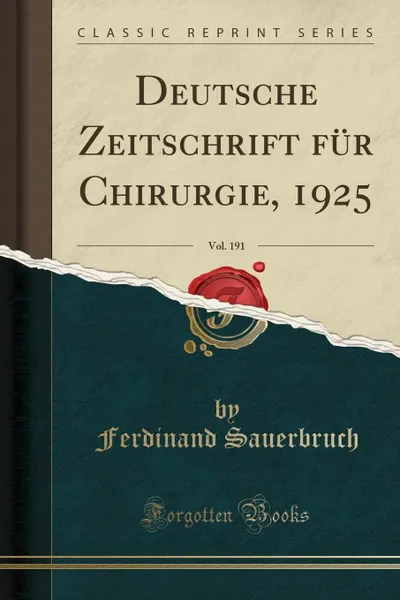 Обложка книги Deutsche Zeitschrift fur Chirurgie, 1925, Vol. 191 (Classic Reprint), Ferdinand Sauerbruch