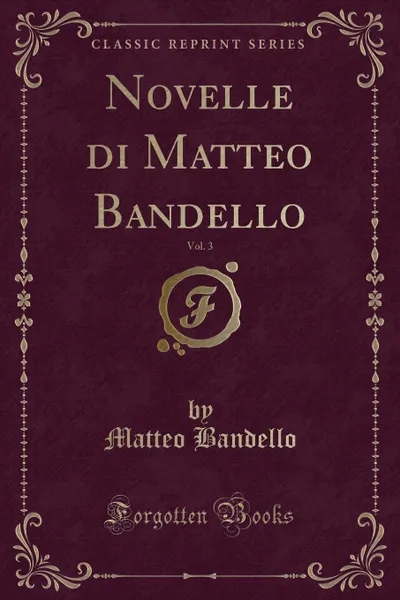 Обложка книги Novelle di Matteo Bandello, Vol. 3 (Classic Reprint), Matteo Bandello