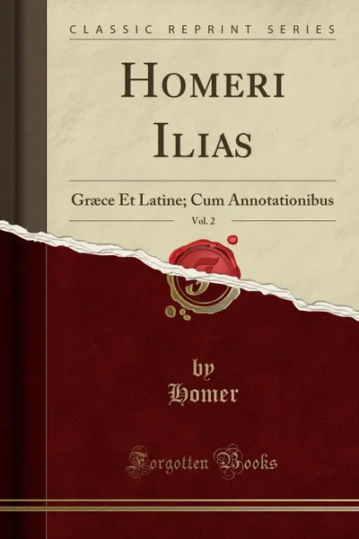 Обложка книги Homeri Ilias, Vol. 2. Graece Et Latine; Cum Annotationibus (Classic Reprint), Homer Homer