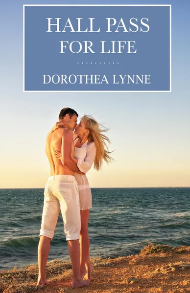 Обложка книги Hall Pass For Life. A steamy tale of overcoming pain and finding romance, Dorothea Lynne