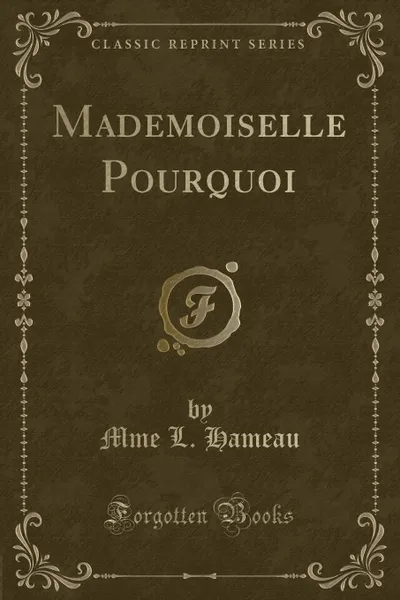 Обложка книги Mademoiselle Pourquoi (Classic Reprint), Mme L. Hameau