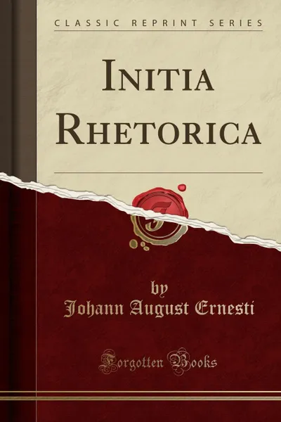 Обложка книги Initia Rhetorica (Classic Reprint), Johann August Ernesti