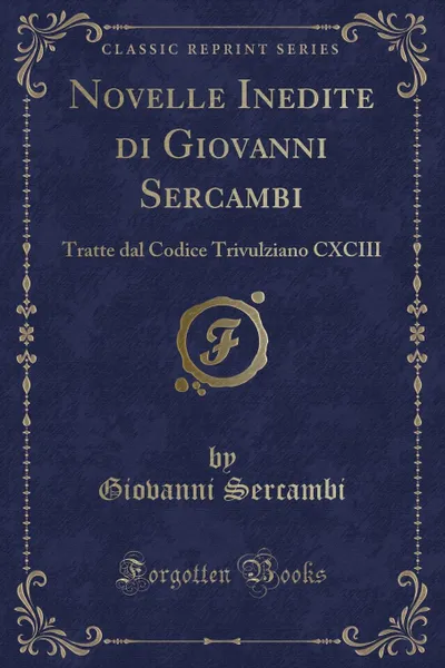 Обложка книги Novelle Inedite di Giovanni Sercambi. Tratte dal Codice Trivulziano CXCIII (Classic Reprint), Giovanni Sercambi