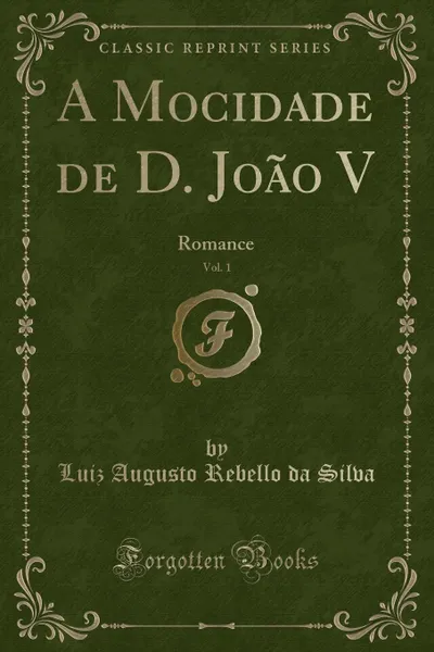 Обложка книги A Mocidade de D. Joao V, Vol. 1. Romance (Classic Reprint), Luiz Augusto Rebello da Silva