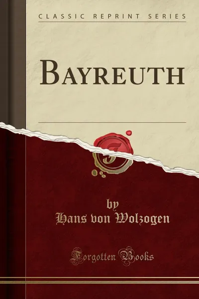 Обложка книги Bayreuth (Classic Reprint), Hans von Wolzogen