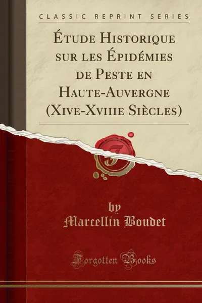 Обложка книги Etude Historique sur les Epidemies de Peste en Haute-Auvergne (Xive-Xviiie Siecles) (Classic Reprint), Marcellin Boudet