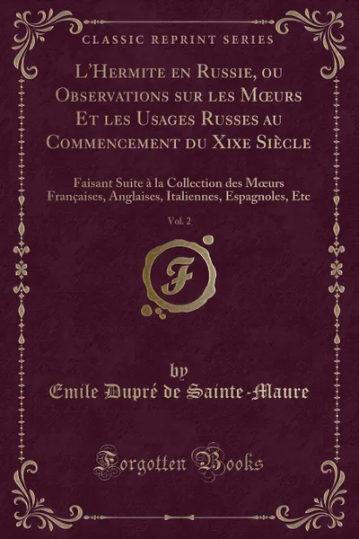 Обложка книги L.Hermite en Russie, ou Observations sur les Moeurs Et les Usages Russes au Commencement du Xixe Siecle, Vol. 2. Faisant Suite a la Collection des Moeurs Francaises, Anglaises, Italiennes, Espagnoles, Etc (Classic Reprint), Emile Dupré de Sainte-Maure