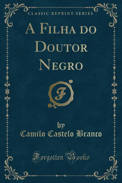 Обложка книги A Filha do Doutor Negro (Classic Reprint), Camilo Castelo Branco