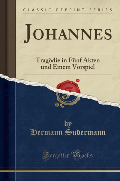 Обложка книги Johannes. Tragodie in Funf Akten und Einem Vorspiel (Classic Reprint), Hermann Sudermann