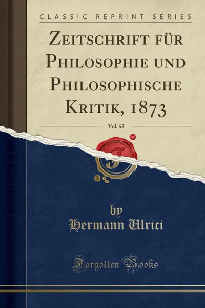 Обложка книги Zeitschrift fur Philosophie und Philosophische Kritik, 1873, Vol. 62 (Classic Reprint), Hermann Ulrici