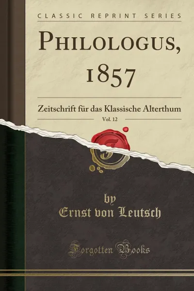 Обложка книги Philologus, 1857, Vol. 12. Zeitschrift fur das Klassische Alterthum (Classic Reprint), Ernst von Leutsch