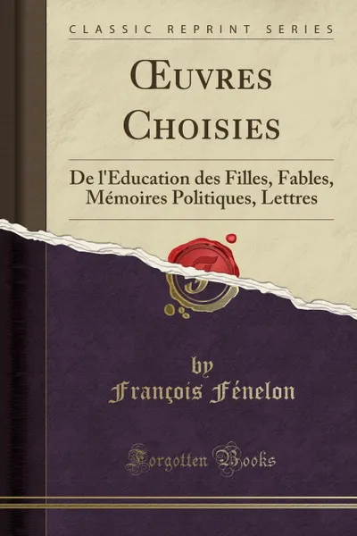 Обложка книги OEuvres Choisies. De l.Education des Filles, Fables, Memoires Politiques, Lettres (Classic Reprint), François Fénelon