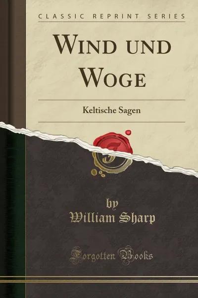 Обложка книги Wind und Woge. Keltische Sagen (Classic Reprint), William Sharp