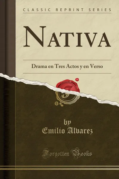 Обложка книги Nativa. Drama en Tres Actos y en Verso (Classic Reprint), Emilio Alvarez