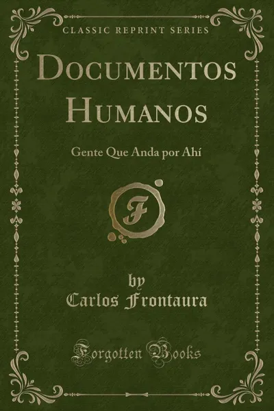 Обложка книги Documentos Humanos. Gente Que Anda por Ahi (Classic Reprint), Carlos Frontaura