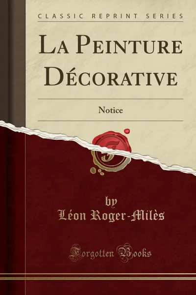 Обложка книги La Peinture Decorative. Notice (Classic Reprint), Léon Roger-Milès