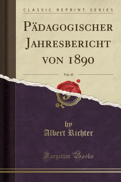 Обложка книги Padagogischer Jahresbericht von 1890, Vol. 43 (Classic Reprint), Albert Richter