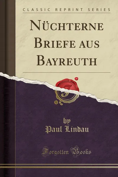 Обложка книги Nuchterne Briefe aus Bayreuth (Classic Reprint), Paul Lindau