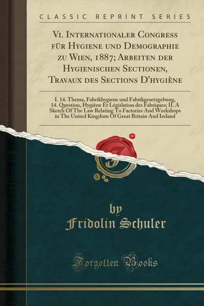 Обложка книги Vi. Internationaler Congress fur Hygiene und Demographie zu Wien, 1887; Arbeiten der Hygienischen Sectionen, Travaux des Sections D.hygiene. I. 14. Thema, Fabrikhygiene und Fabrikgesetzgebung, 14. Question, Hygiene Et Legislation des Fabriques; II. A, Fridolin Schuler