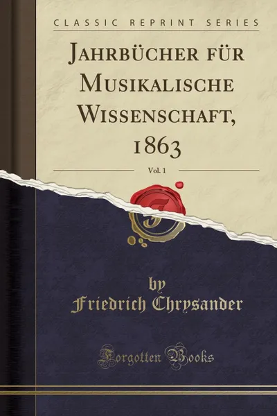 Обложка книги Jahrbucher fur Musikalische Wissenschaft, 1863, Vol. 1 (Classic Reprint), Friedrich Chrysander