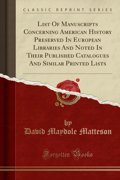 Обложка книги List Of Manuscripts Concerning American History Preserved In European Libraries And Noted In Their Published Catalogues And Similar Printed Lists (Classic Reprint), David Maydole Matteson