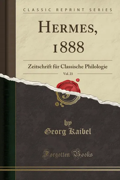 Обложка книги Hermes, 1888, Vol. 23. Zeitschrift fur Classische Philologie (Classic Reprint), Georg Kaibel