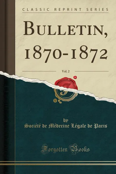 Обложка книги Bulletin, 1870-1872, Vol. 2 (Classic Reprint), Société de Médecine Légale de Paris