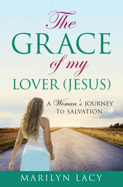 Обложка книги The Grace Of My Lover (Jesus) A Woman.s Journey To Salvation, Marilyn Lacy