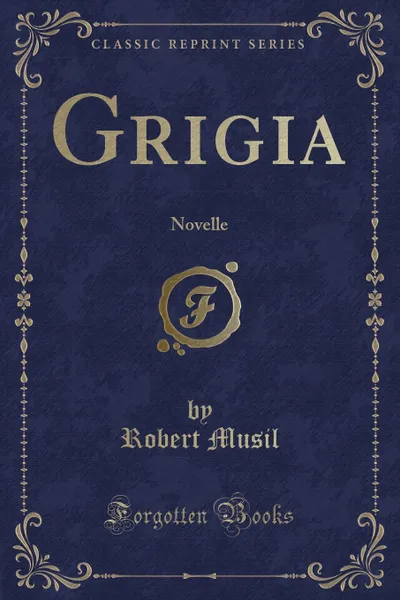 Обложка книги Grigia. Novelle (Classic Reprint), Robert Musil