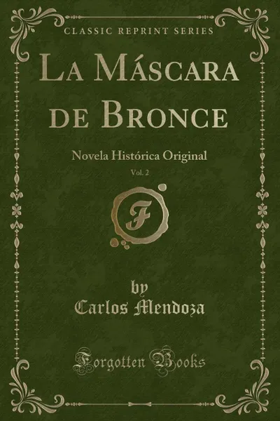 Обложка книги La Mascara de Bronce, Vol. 2. Novela Historica Original (Classic Reprint), Carlos Mendoza