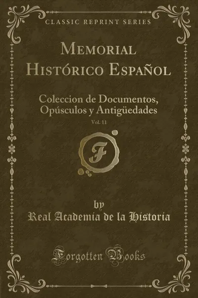 Обложка книги Memorial Historico Espanol, Vol. 11. Coleccion de Documentos, Opusculos y Antiguedades (Classic Reprint), Real Academia de la Historia