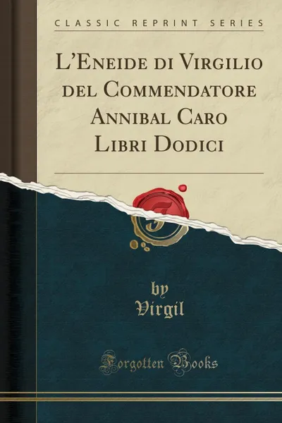 Обложка книги L.Eneide di Virgilio del Commendatore Annibal Caro Libri Dodici (Classic Reprint), Virgil Virgil