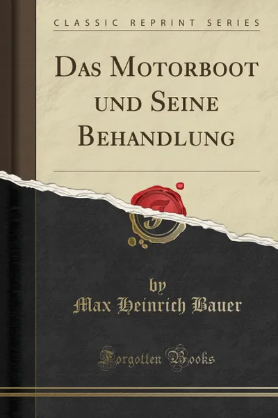 Обложка книги Das Motorboot und Seine Behandlung (Classic Reprint), Max Heinrich Bauer