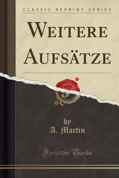 Обложка книги Weitere Aufsatze (Classic Reprint), A. Martin