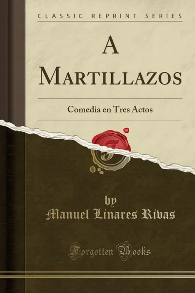 Обложка книги A Martillazos. Comedia en Tres Actos (Classic Reprint), Manuel Linares Rivas