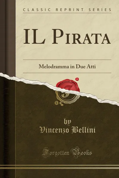 Обложка книги IL Pirata. Melodramma in Due Atti (Classic Reprint), Vincenzo Bellini