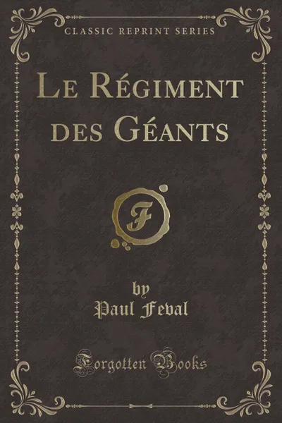 Обложка книги Le Regiment des Geants (Classic Reprint), Paul Feval