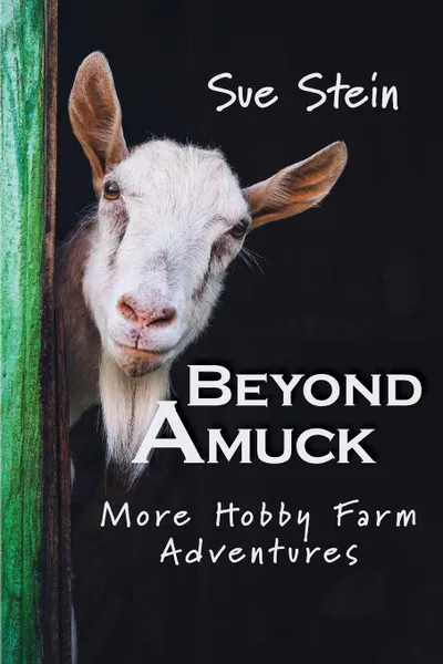 Обложка книги Beyond Amuck. More Hobby Farm Adventures, Sue Stein