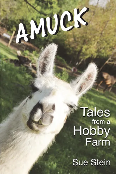 Обложка книги Amuck. Tales From a Hobby Farm, Sue Stein