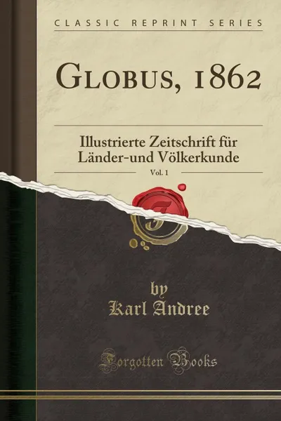 Обложка книги Globus, 1862, Vol. 1. Illustrierte Zeitschrift fur Lander-und Volkerkunde (Classic Reprint), Karl Andree