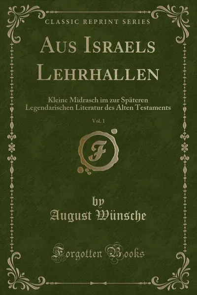 Обложка книги Aus Israels Lehrhallen, Vol. 1. Kleine Midrasch im zur Spateren Legendarischen Literatur des Alten Testaments (Classic Reprint), August Wünsche